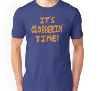 it's clobberin time shirt