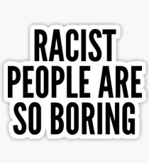 Racist People Are So Boring Sticker