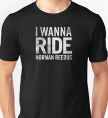 I WANNA RIDE NORMAN REEDUS Unisex T-Shirt