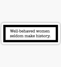 Well-behaved women seldom make history Sticker