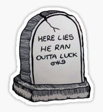 HERE LIES HE RAN OUTTA LUCK Sticker