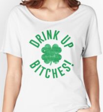 Drink Up Bitches! Women's Relaxed Fit T-Shirt