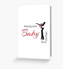 Nobody puts Baby in a corner\Dirty Dancing Greeting Card