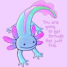 "You're Going to Get Through This Just Fine" Axolotl by thelatestkate
