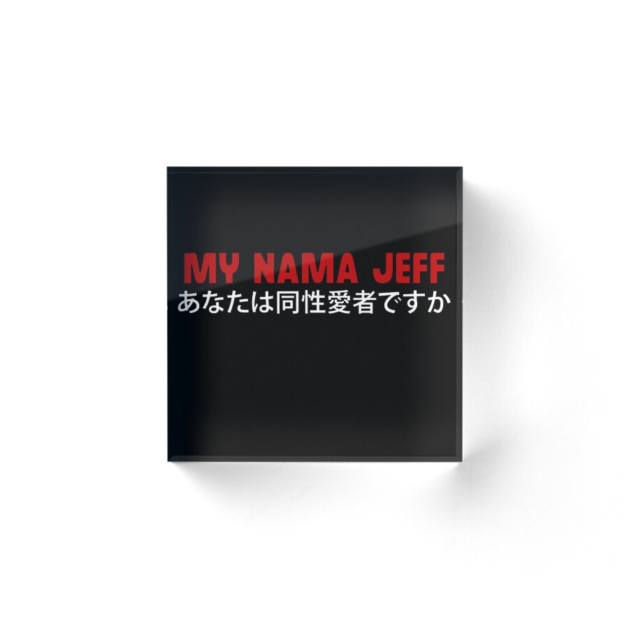 quot my nama jeff meme quot acrylic blocks by saturn007 redbubble quot my nama jeff meme quot acrylic blocks by saturn007 redbubble