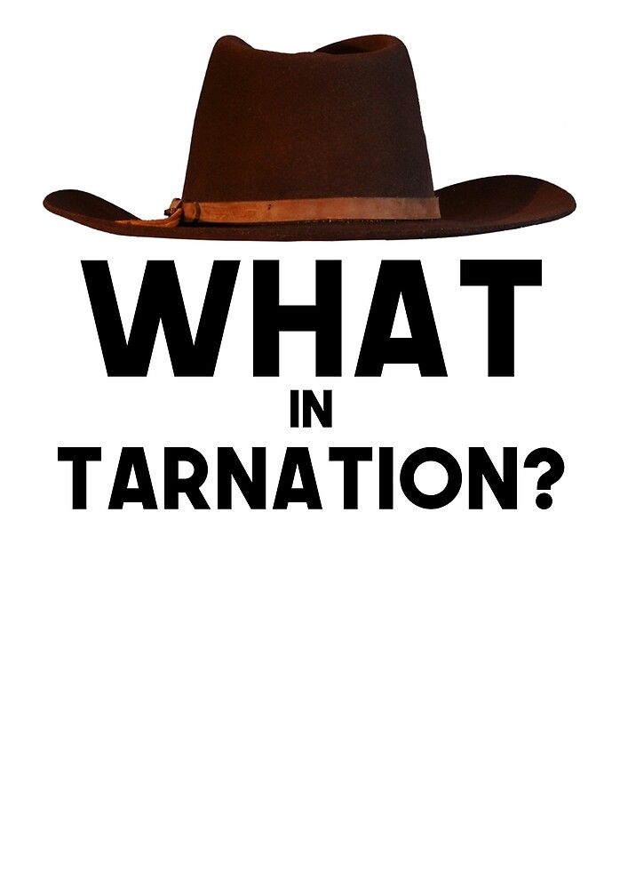 What In Tarnation By Memesndeams Redbubble 