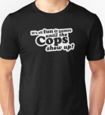 It's All Fun And Games Until The Cops Show Up! Unisex T-Shirt