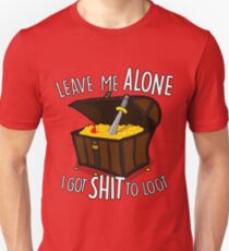 Leave me alone, I got sh*t to loot! (White Text) Unisex T-Shirt