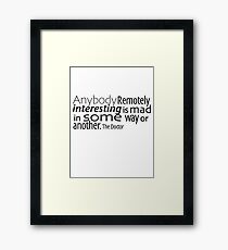 Anybody Remotely interesting is mad in some way or another. Framed Print