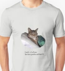 I said it...it's all mine. You have a problem with that??? Unisex T-Shirt