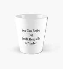 You Can Retire But You'll Always Be A Plumber Tall Mug