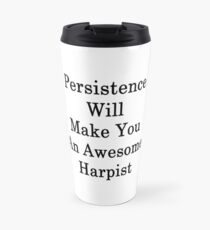 Persistence Will Make You An Awesome Harpist Travel Mug