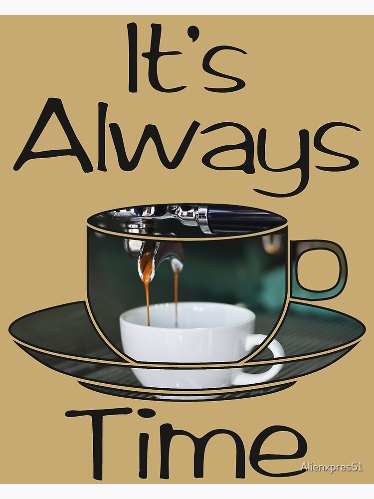 Download "Its Always Coffee Time" Poster by Alienxpres51 | Redbubble