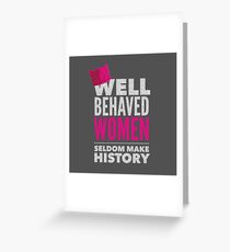 Well Behaved Women Seldom Make History - Womens March Greeting Card