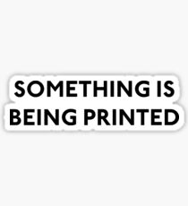 Something Is Being Printed Sticker