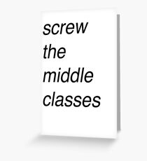 Screw the middle classes! Greeting Card