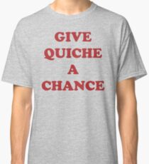 Give Quiche A Chance Classic T-Shirt