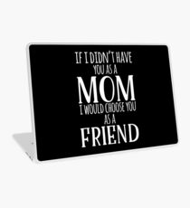 If I Can't Have You As A Mom, I'd Choose You As Friend Laptop Skin