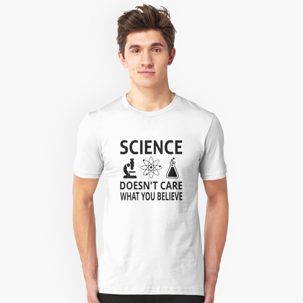 "Science Doesn't Care What You Believe" Tshirt by coolfuntees Redbubble
