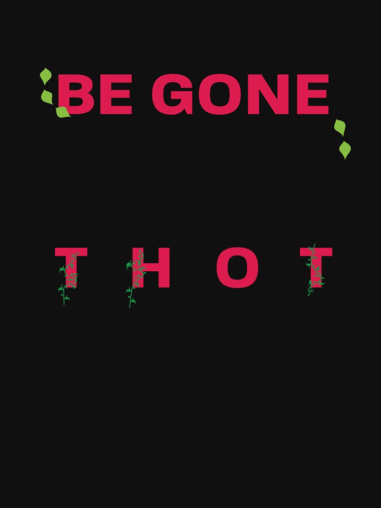 be gone thot shirt