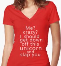 Me? Crazy? I should get down off this unicorn and slap you (white) Women's Fitted V-Neck T-Shirt