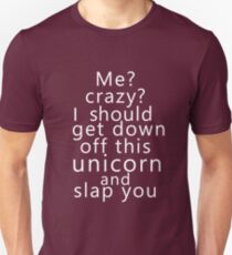 Me? Crazy? I should get down off this unicorn and slap you (white) Unisex T-Shirt