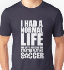 I Had A Normal Life Until My Kids Started Playing Soccer Unisex T-Shirt