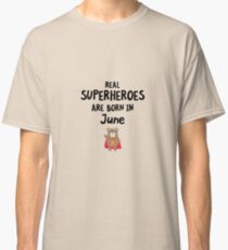 Superheroes are born in June R57a5 Classic T-Shirt
