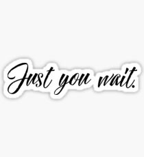 Just You Wait Sticker