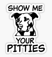 Show me your Pitties funny Pit Bull shirt Sticker