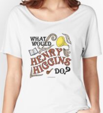 What Would Henry Higgins Do? Women's Relaxed Fit T-Shirt