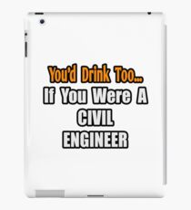 You'd Drink Too If You Were A Civil Engineer iPad Case/Skin