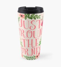 JUST AROUND THE CORNER Travel Mug