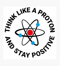 Think like a proton and stay positive Photographic Print