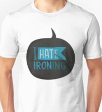 I hate ironing! Unisex T-Shirt