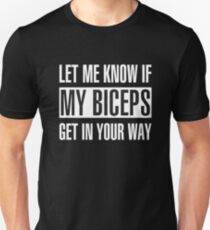Let Me Know If My Biceps Get In Your Way Unisex T-Shirt