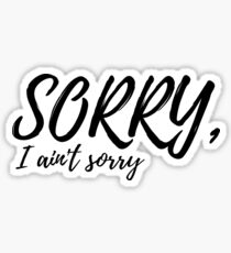 sorry, i ain't sorry Sticker