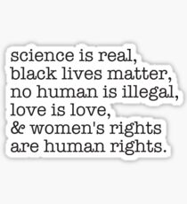 Science is real, black lives matter, love is love, and womens rights are human rights Sticker
