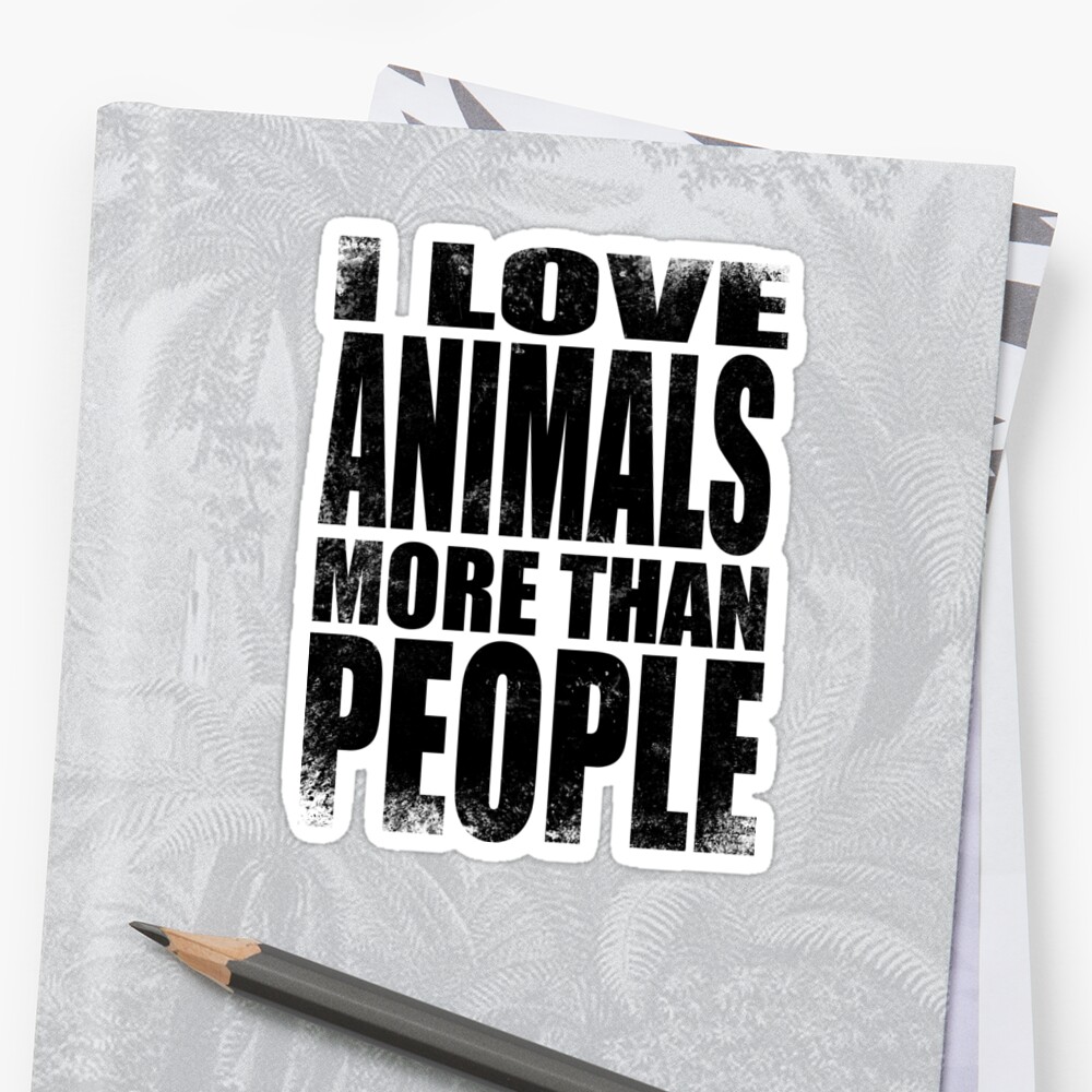  quot I Love Animals More Than People quot Sticker by stateements Redbubble
