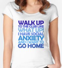 Walk up to the club like what up! I have social anxiety and I want to go home Women's Fitted Scoop T-Shirt