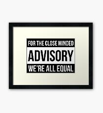 For The Close Minded - ADVISORY - We're All EQUAL Framed Print