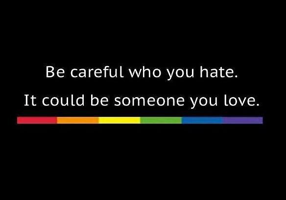 "be Careful Who You Hate, It Could Be Someone You Love" By ...