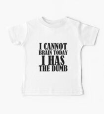 I CANNOT BRAIN TODAY I HAS THE DUMB Baby Tee