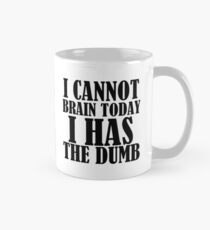 I CANNOT BRAIN TODAY I HAS THE DUMB Mug