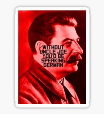 Without Uncle Joe You'd be Speaking German Sticker