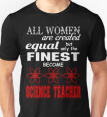 All Women are Created Equal but only the finest become Science Teacher Unisex T-Shirt