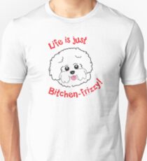 Life is just Bitchen Frizzy Unisex T-Shirt