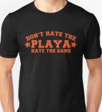 Don't hate the PLAYA Hate the game Unisex T-Shirt