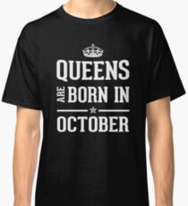 Queens Are Born In October. Classic T-Shirt