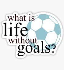 What Is Life Without Goals- Soccer Sticker